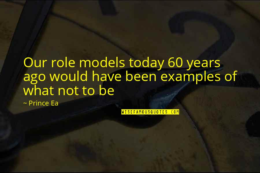 Muriuki Kagiri Quotes By Prince Ea: Our role models today 60 years ago would
