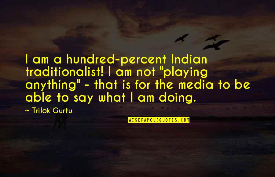 Murked Flannel Quotes By Trilok Gurtu: I am a hundred-percent Indian traditionalist! I am