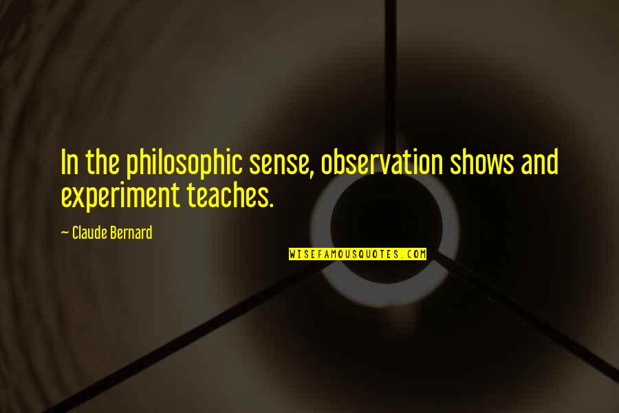 Murked Out Quotes By Claude Bernard: In the philosophic sense, observation shows and experiment Murked Out Quotes By Claude Bernard: In the philosophic sense, observation shows and experiment