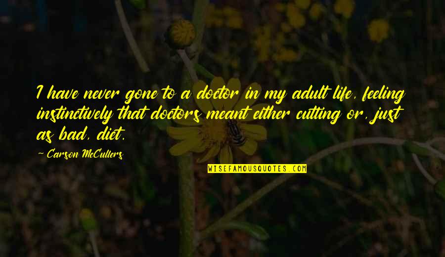 Murkier Memes Quotes By Carson McCullers: I have never gone to a doctor in Murkier Memes Quotes By Carson McCullers: I have never gone to a doctor in