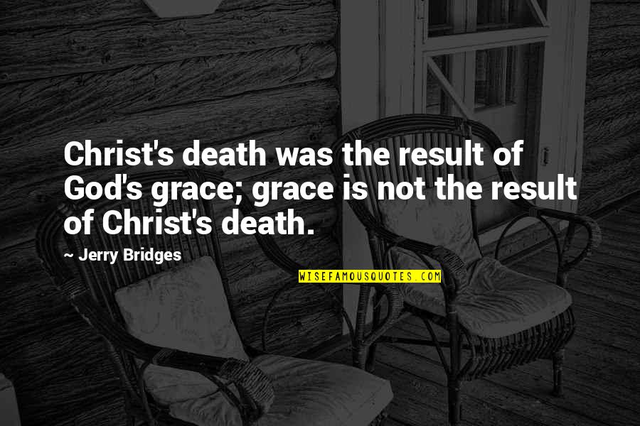 Murkier Memes Quotes By Jerry Bridges: Christ's death was the result of God's grace; Murkier Memes Quotes By Jerry Bridges: Christ's death was the result of God's grace;