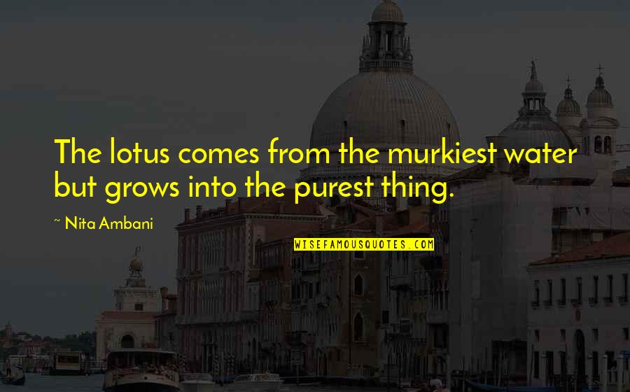 Murkiest Quotes By Nita Ambani: The lotus comes from the murkiest water but