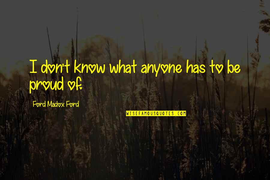 Murkily Quotes By Ford Madox Ford: I don't know what anyone has to be