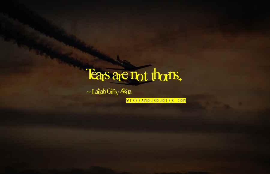 Murkily Quotes By Lailah Gifty Akita: Tears are not thorns.