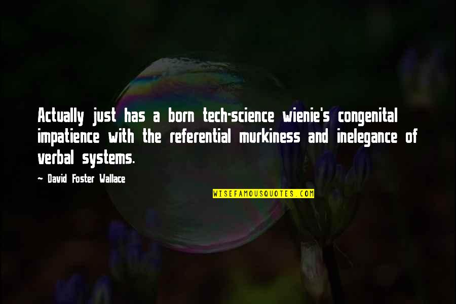 Murkiness Quotes By David Foster Wallace: Actually just has a born tech-science wienie's congenital