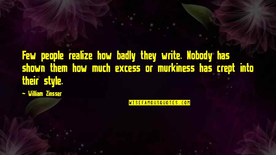 Murkiness Quotes By William Zinsser: Few people realize how badly they write. Nobody
