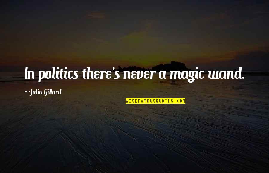 Murky Build Quotes By Julia Gillard: In politics there's never a magic wand. Murky Build Quotes By Julia Gillard: In politics there's never a magic wand.