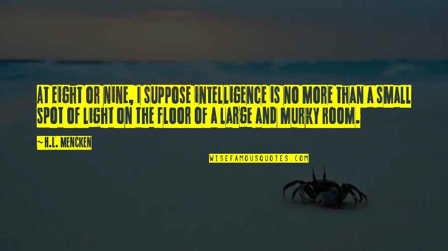 Murky Quotes By H.L. Mencken: At eight or nine, I suppose intelligence is
