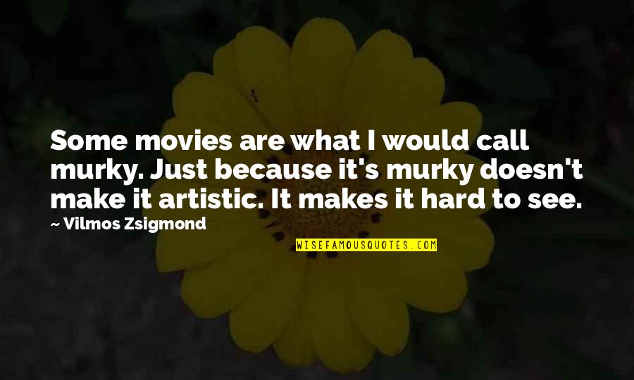 Murky Quotes By Vilmos Zsigmond: Some movies are what I would call murky.
