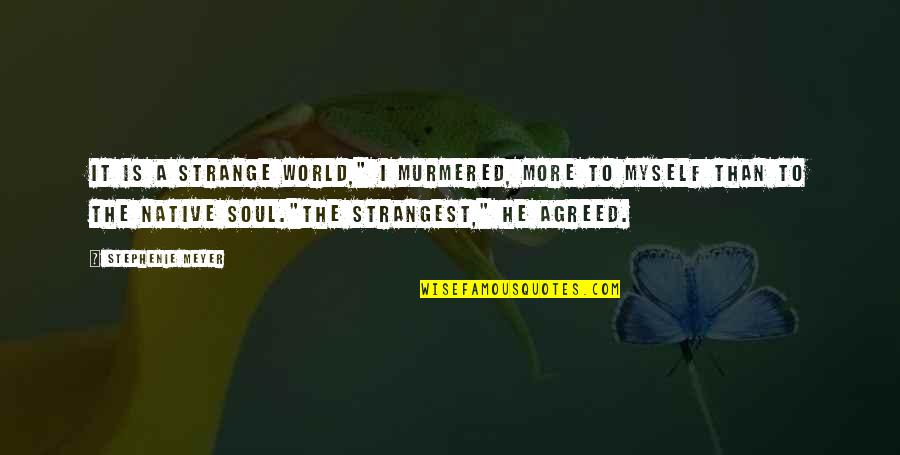 Murmered Quotes By Stephenie Meyer: It is a strange world," I murmered, more