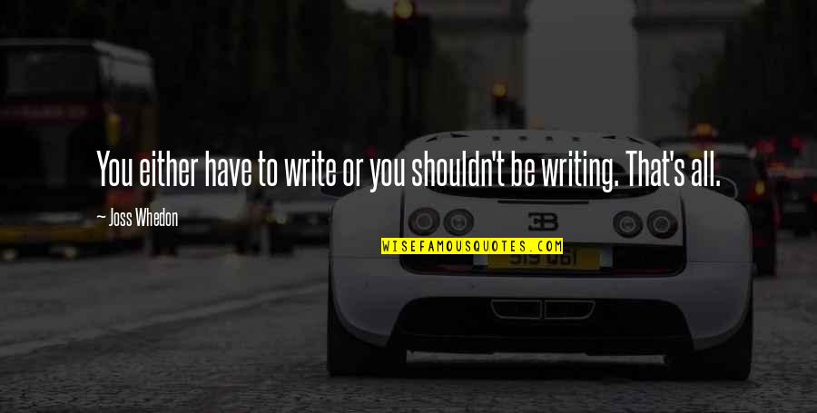 Murmullo Significado Quotes By Joss Whedon: You either have to write or you shouldn't