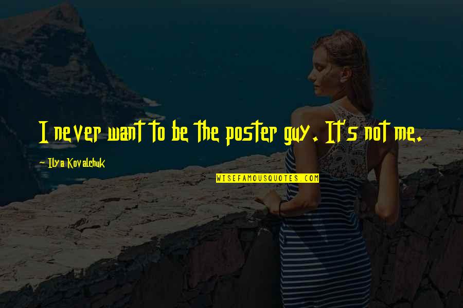 Murmur Of Water Quotes By Ilya Kovalchuk: I never want to be the poster guy. Murmur Of Water Quotes By Ilya Kovalchuk: I never want to be the poster guy.