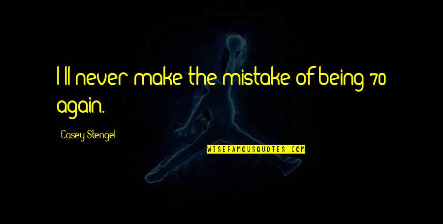 Murmurant Quotes By Casey Stengel: I'll never make the mistake of being 70 Murmurant Quotes By Casey Stengel: I'll never make the mistake of being 70