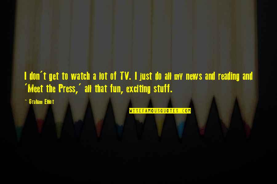 Murmurant Quotes By Graham Elliot: I don't get to watch a lot of Murmurant Quotes By Graham Elliot: I don't get to watch a lot of