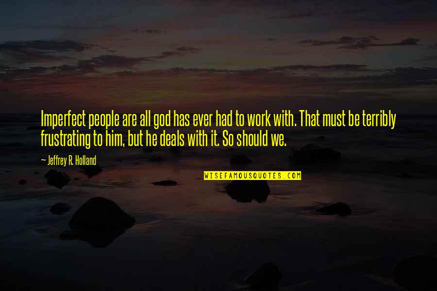 Murmurar Sinonimo Quotes By Jeffrey R. Holland: Imperfect people are all god has ever had Murmurar Sinonimo Quotes By Jeffrey R. Holland: Imperfect people are all god has ever had