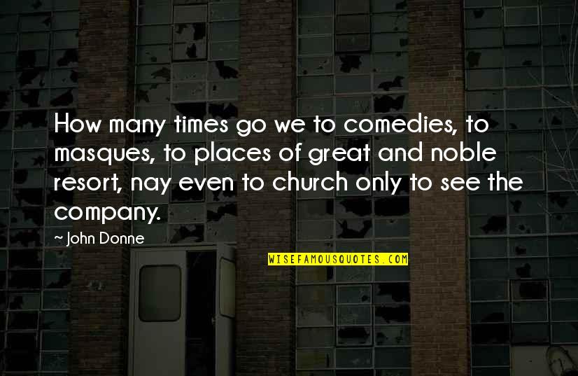 Murmurar Sinonimo Quotes By John Donne: How many times go we to comedies, to Murmurar Sinonimo Quotes By John Donne: How many times go we to comedies, to