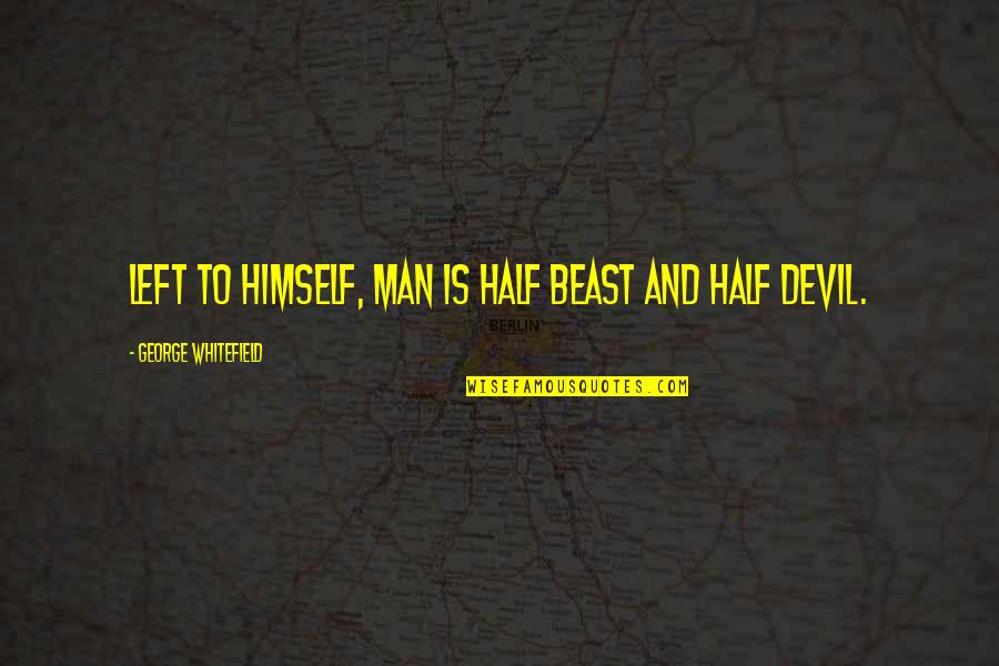 Murmuration Emma Quotes By George Whitefield: Left to himself, man is half beast and