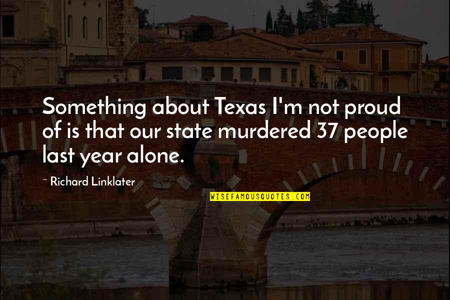 Murmuration San Rafael Quotes By Richard Linklater: Something about Texas I'm not proud of is Murmuration San Rafael Quotes By Richard Linklater: Something about Texas I'm not proud of is