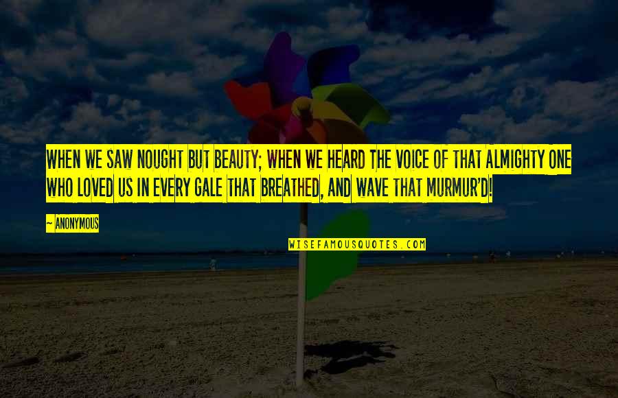 Murmur'd Quotes By Anonymous: When we saw nought but beauty; when we Murmur'd Quotes By Anonymous: When we saw nought but beauty; when we