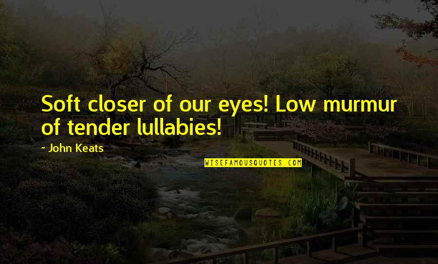 Murmur'd Quotes By John Keats: Soft closer of our eyes! Low murmur of