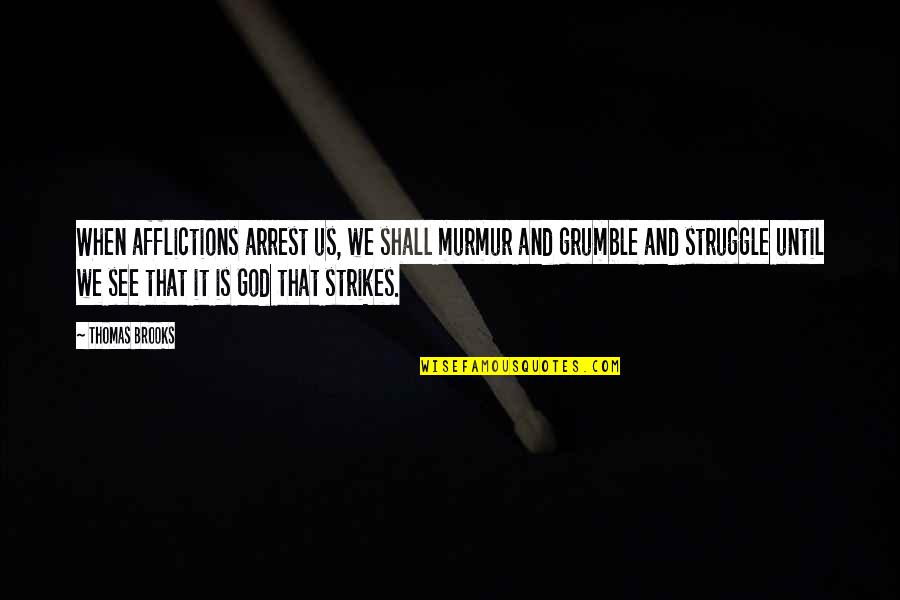 Murmur'd Quotes By Thomas Brooks: When afflictions arrest us, we shall murmur and Murmur'd Quotes By Thomas Brooks: When afflictions arrest us, we shall murmur and