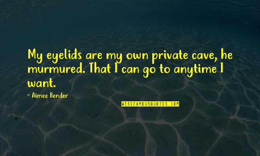 Murmured Quotes By Aimee Bender: My eyelids are my own private cave, he