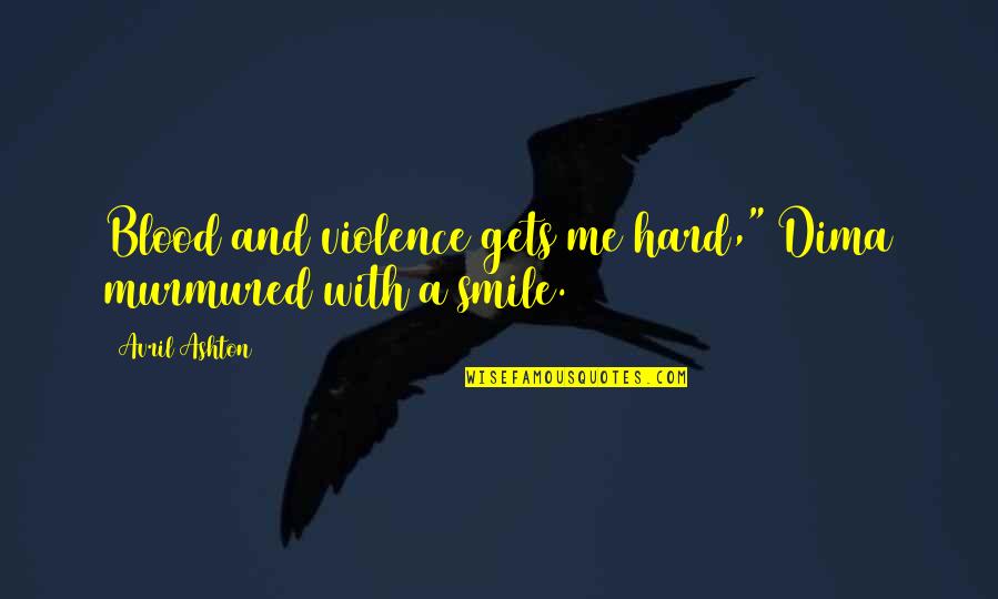 Murmured Quotes By Avril Ashton: Blood and violence gets me hard," Dima murmured