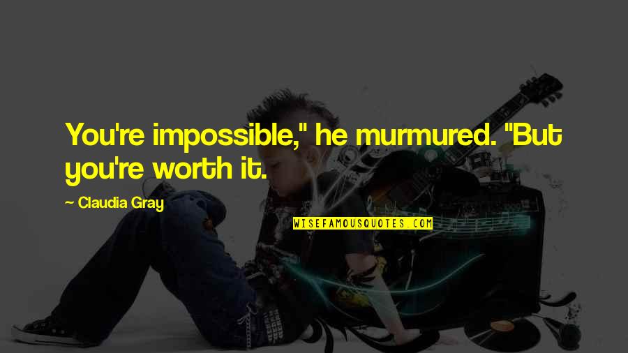 Murmured Quotes By Claudia Gray: You're impossible," he murmured. "But you're worth it.
