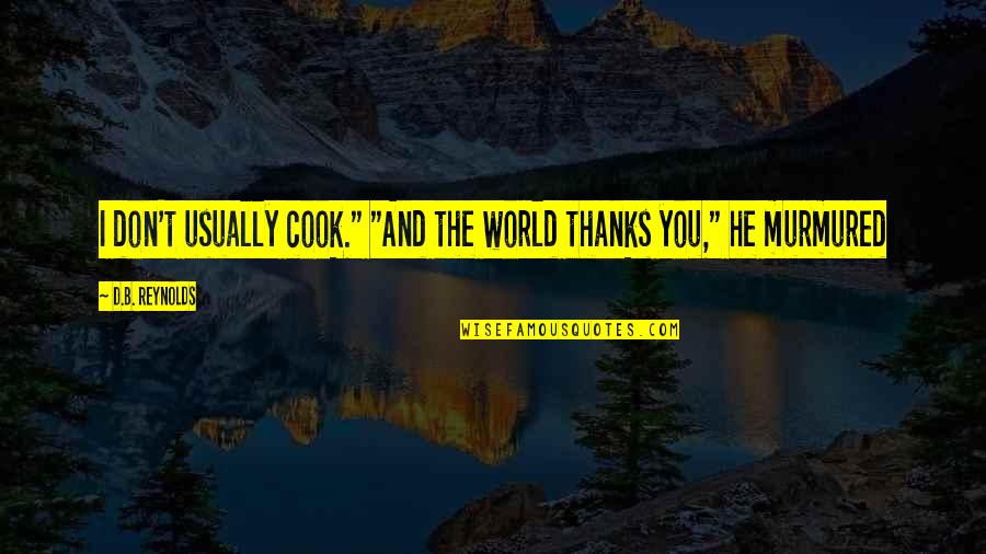 Murmured Quotes By D.B. Reynolds: I don't usually cook." "And the world thanks