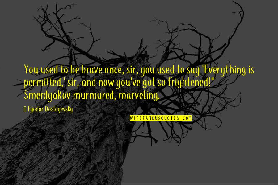 Murmured Quotes By Fyodor Dostoyevsky: You used to be brave once, sir, you