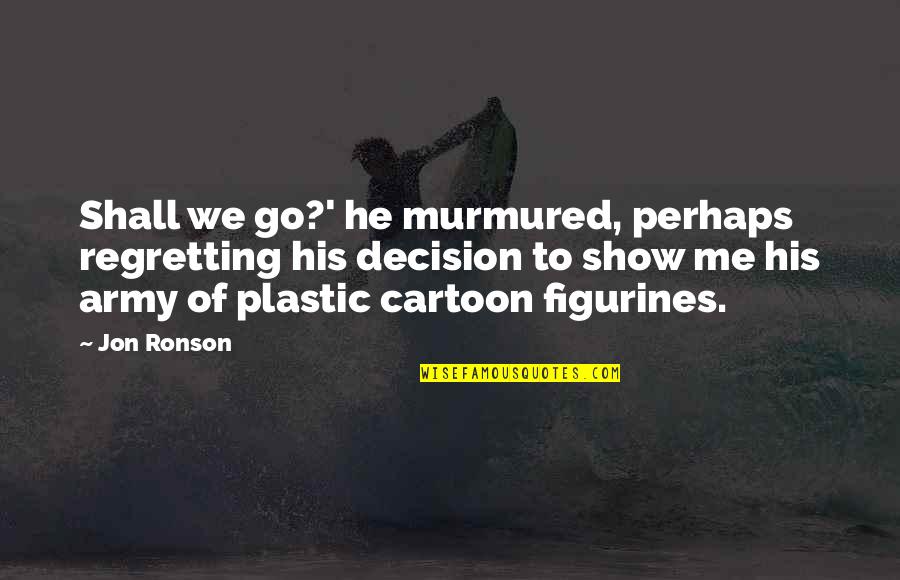 Murmured Quotes By Jon Ronson: Shall we go?' he murmured, perhaps regretting his