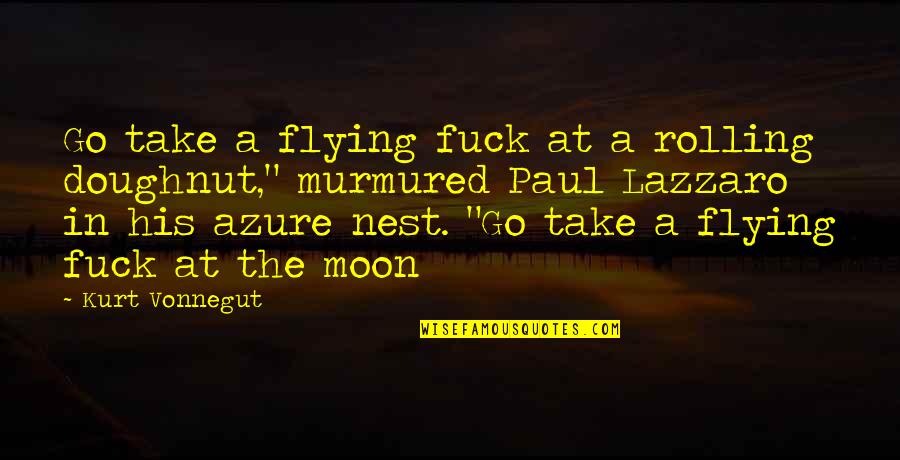 Murmured Quotes By Kurt Vonnegut: Go take a flying fuck at a rolling