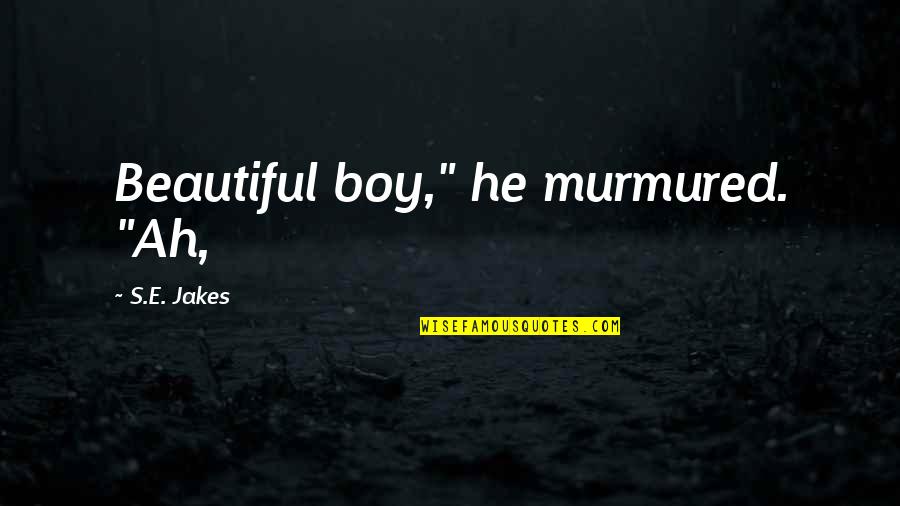 Murmured Quotes By S.E. Jakes: Beautiful boy," he murmured. "Ah,