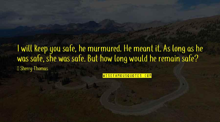 Murmured Quotes By Sherry Thomas: I will keep you safe, he murmured. He