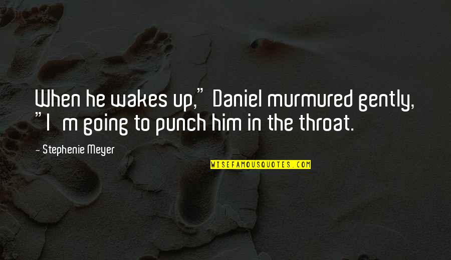 Murmured Quotes By Stephenie Meyer: When he wakes up," Daniel murmured gently, "I'm