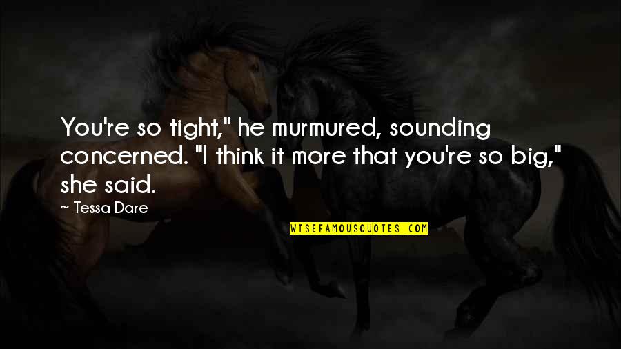 Murmured Quotes By Tessa Dare: You're so tight," he murmured, sounding concerned. "I