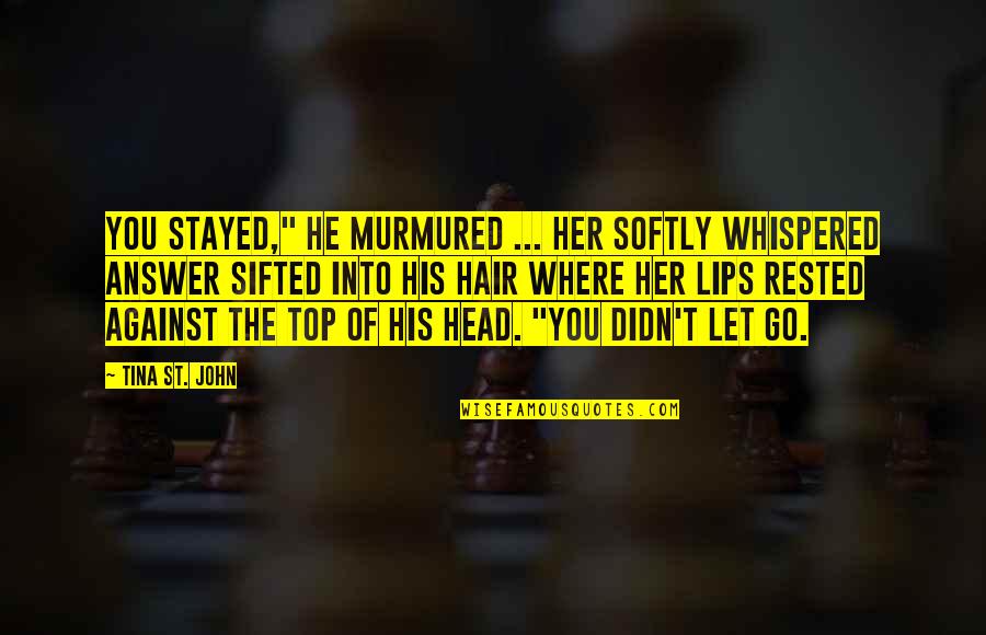 Murmured Quotes By Tina St. John: You stayed," he murmured ... Her softly whispered