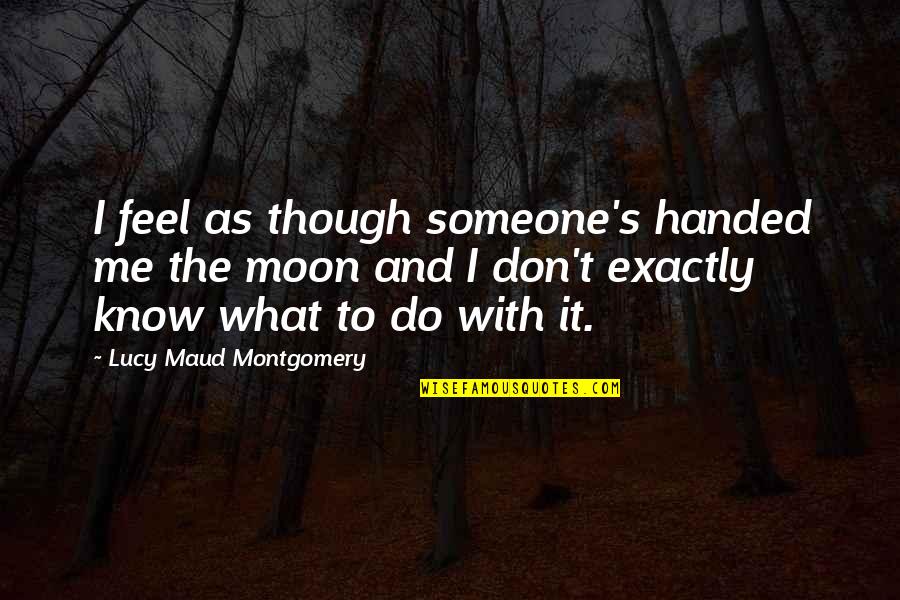 Murmured Synonym Quotes By Lucy Maud Montgomery: I feel as though someone's handed me the Murmured Synonym Quotes By Lucy Maud Montgomery: I feel as though someone's handed me the