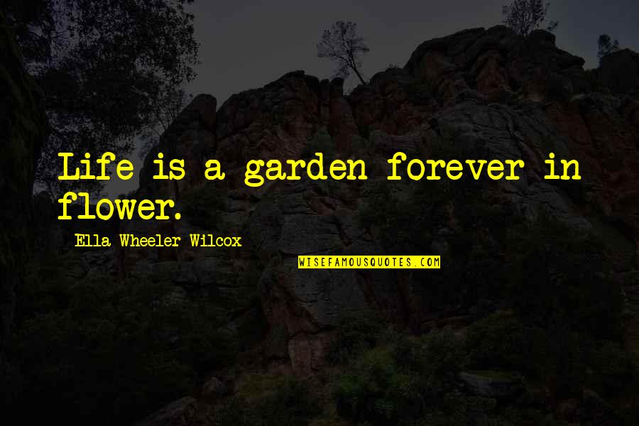 Murmuring And Complaining Quotes By Ella Wheeler Wilcox: Life is a garden forever in flower.