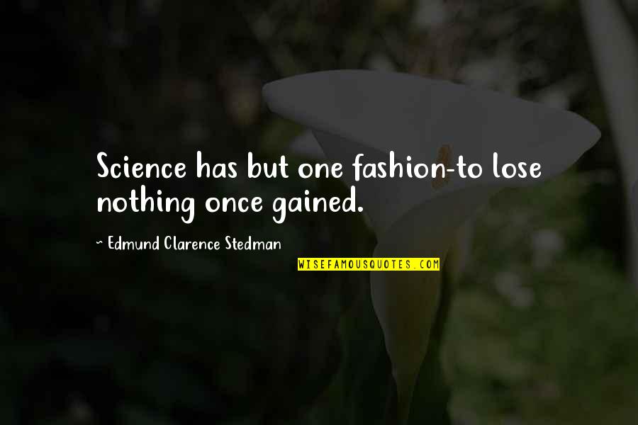 Murmuring Birds Quotes By Edmund Clarence Stedman: Science has but one fashion-to lose nothing once Murmuring Birds Quotes By Edmund Clarence Stedman: Science has but one fashion-to lose nothing once