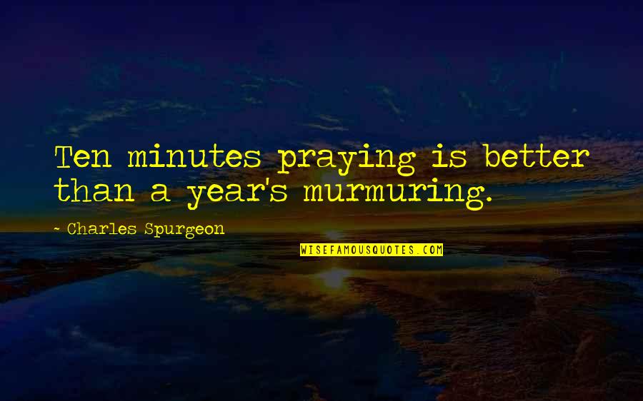 Murmuring Quotes By Charles Spurgeon: Ten minutes praying is better than a year's Murmuring Quotes By Charles Spurgeon: Ten minutes praying is better than a year's