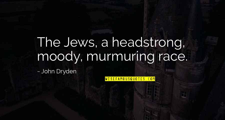 Murmuring Quotes By John Dryden: The Jews, a headstrong, moody, murmuring race. Murmuring Quotes By John Dryden: The Jews, a headstrong, moody, murmuring race.