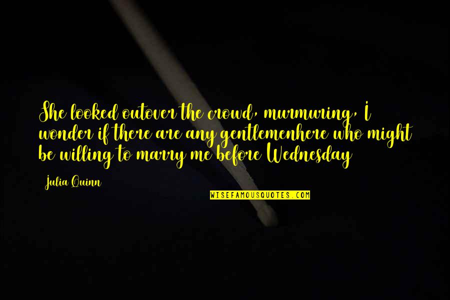 Murmuring Quotes By Julia Quinn: She looked outover the crowd, murmuring, I wonder Murmuring Quotes By Julia Quinn: She looked outover the crowd, murmuring, I wonder
