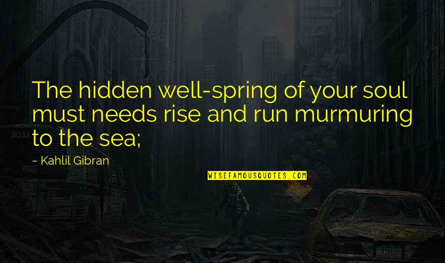 Murmuring Quotes By Kahlil Gibran: The hidden well-spring of your soul must needs