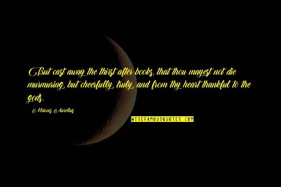 Murmuring Quotes By Marcus Aurelius: But cast away the thirst after books, that Murmuring Quotes By Marcus Aurelius: But cast away the thirst after books, that