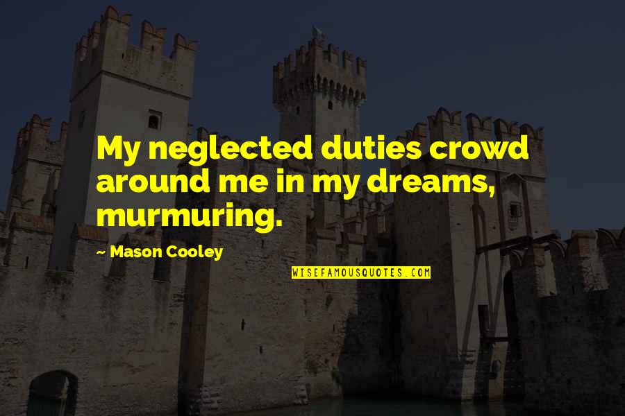 Murmuring Quotes By Mason Cooley: My neglected duties crowd around me in my Murmuring Quotes By Mason Cooley: My neglected duties crowd around me in my