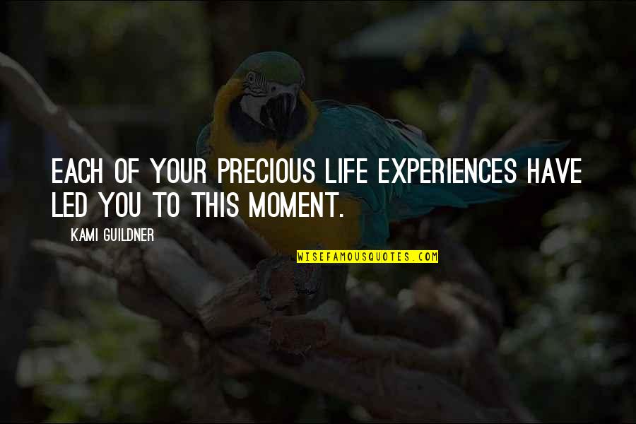 Murmurings Of Starlings Quotes By Kami Guildner: Each of your precious life experiences have led