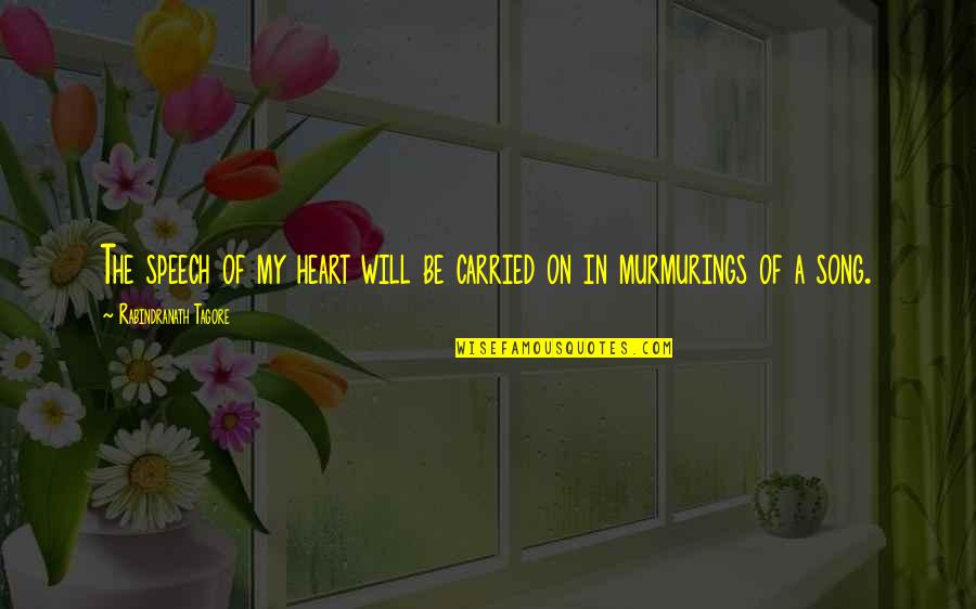 Murmurings Quotes By Rabindranath Tagore: The speech of my heart will be carried