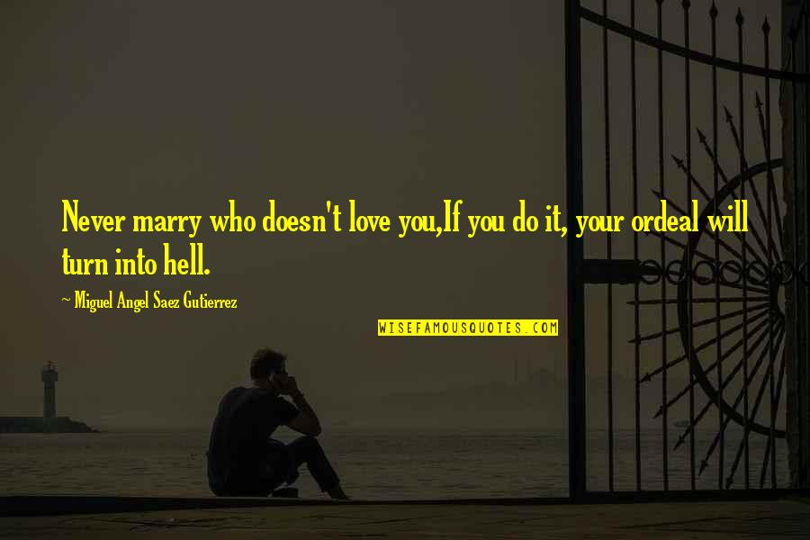 Murmurings Synonym Quotes By Miguel Angel Saez Gutierrez: Never marry who doesn't love you,If you do Murmurings Synonym Quotes By Miguel Angel Saez Gutierrez: Never marry who doesn't love you,If you do