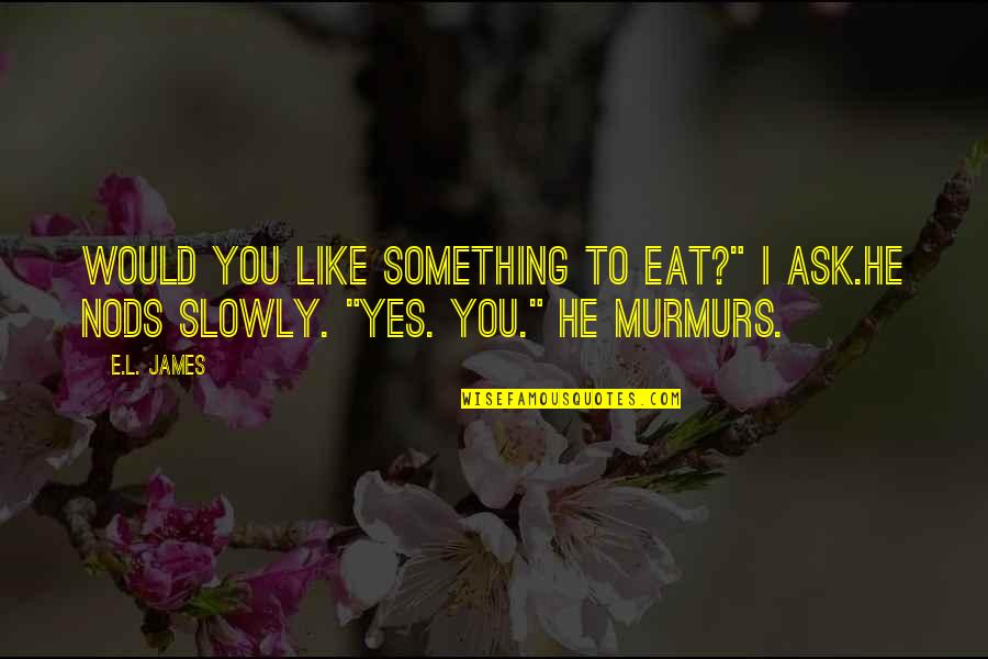 Murmurs Quotes By E.L. James: Would you like something to eat?" I ask.He